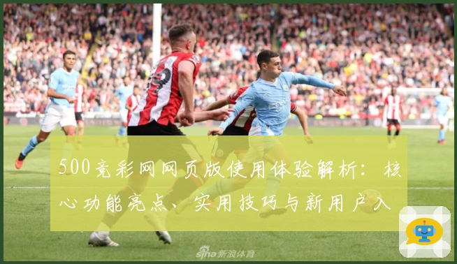 500竞彩网网页版使用体验解析：核心功能亮点、实用技巧与新用户入门说明