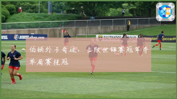 伯顿外卡奇迹，击败世锦赛冠军夺单局赛桂冠